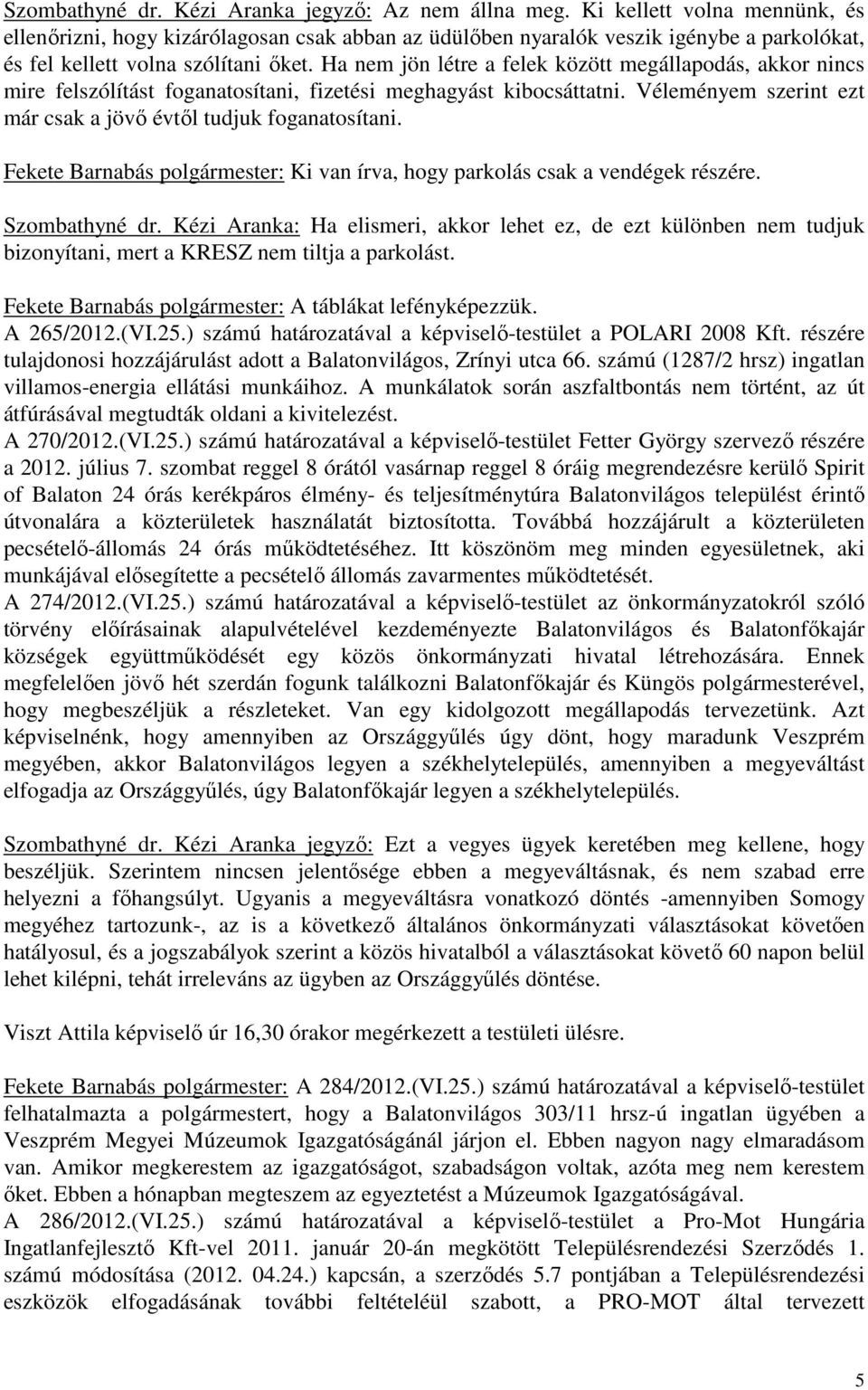 Ha nem jön létre a felek között megállapodás, akkor nincs mire felszólítást foganatosítani, fizetési meghagyást kibocsáttatni. Véleményem szerint ezt már csak a jövő évtől tudjuk foganatosítani.