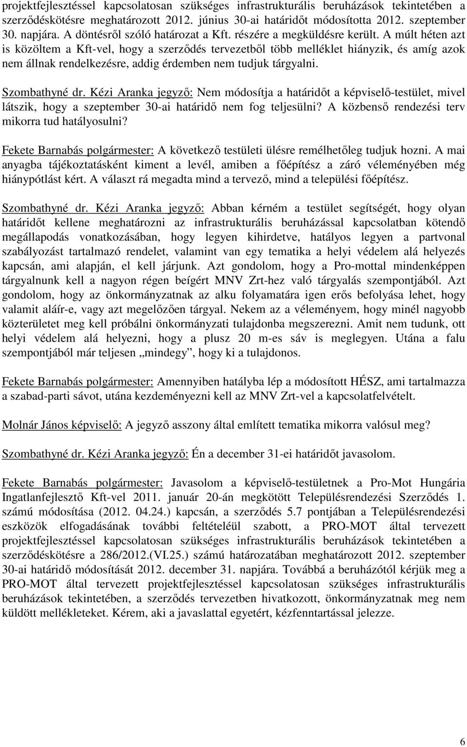 A múlt héten azt is közöltem a Kft-vel, hogy a szerződés tervezetből több melléklet hiányzik, és amíg azok nem állnak rendelkezésre, addig érdemben nem tudjuk tárgyalni. Szombathyné dr.