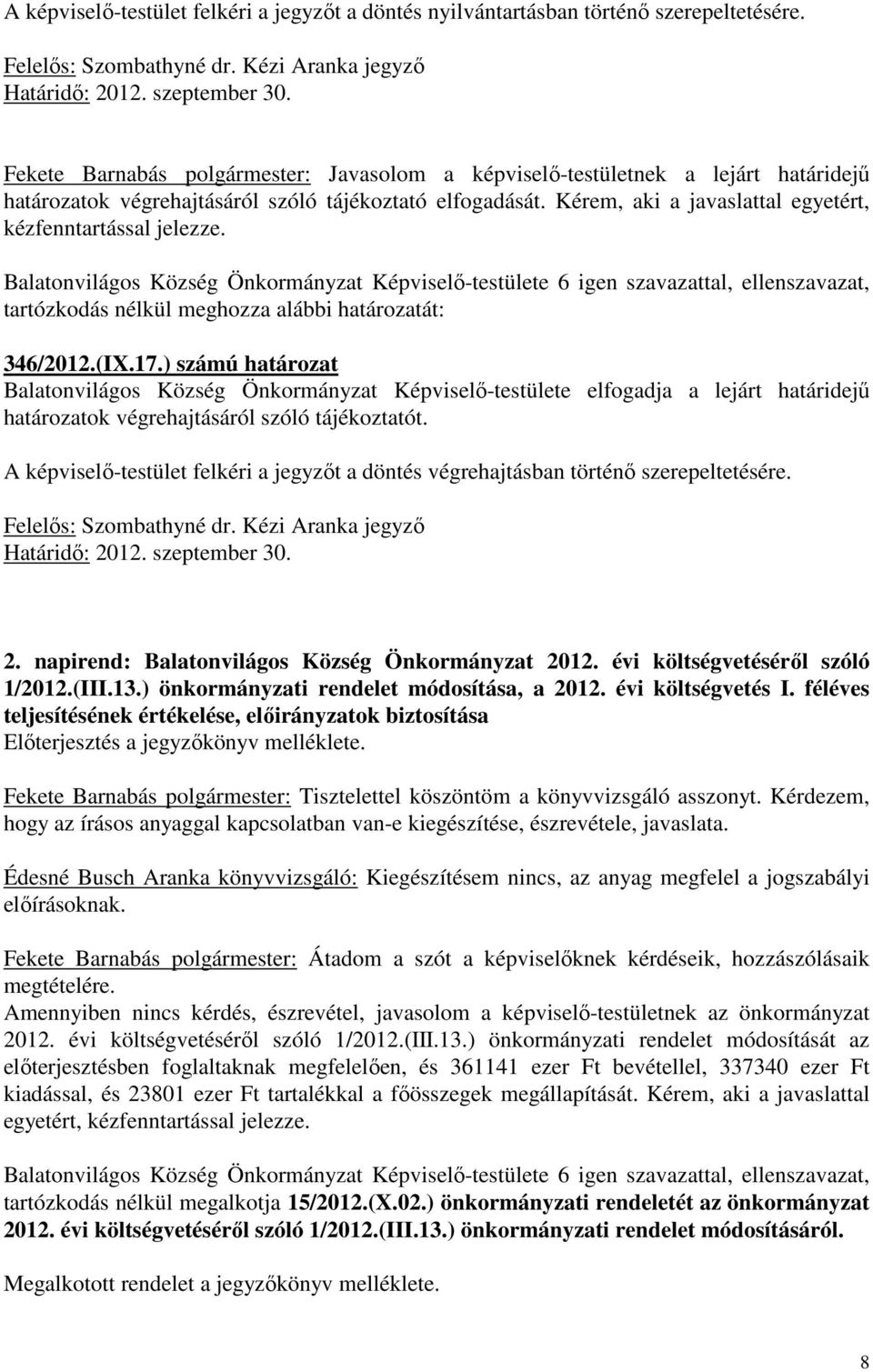 Kérem, aki a javaslattal egyetért, kézfenntartással jelezze. Balatonvilágos Község Önkormányzat Képviselő-testülete 6 igen szavazattal, ellenszavazat, 346/2012.(IX.17.