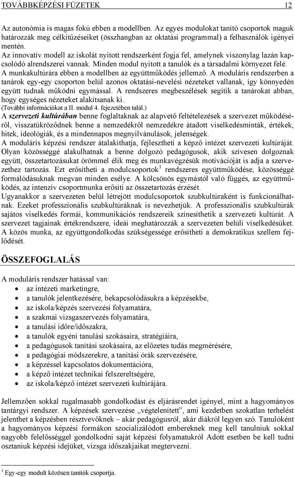 Az innovatív modell az iskolát nyitott rendszerként fogja fel, amelynek viszonylag lazán kapcsolódó alrendszerei vannak. Minden modul nyitott a tanulók és a társadalmi környezet felé.