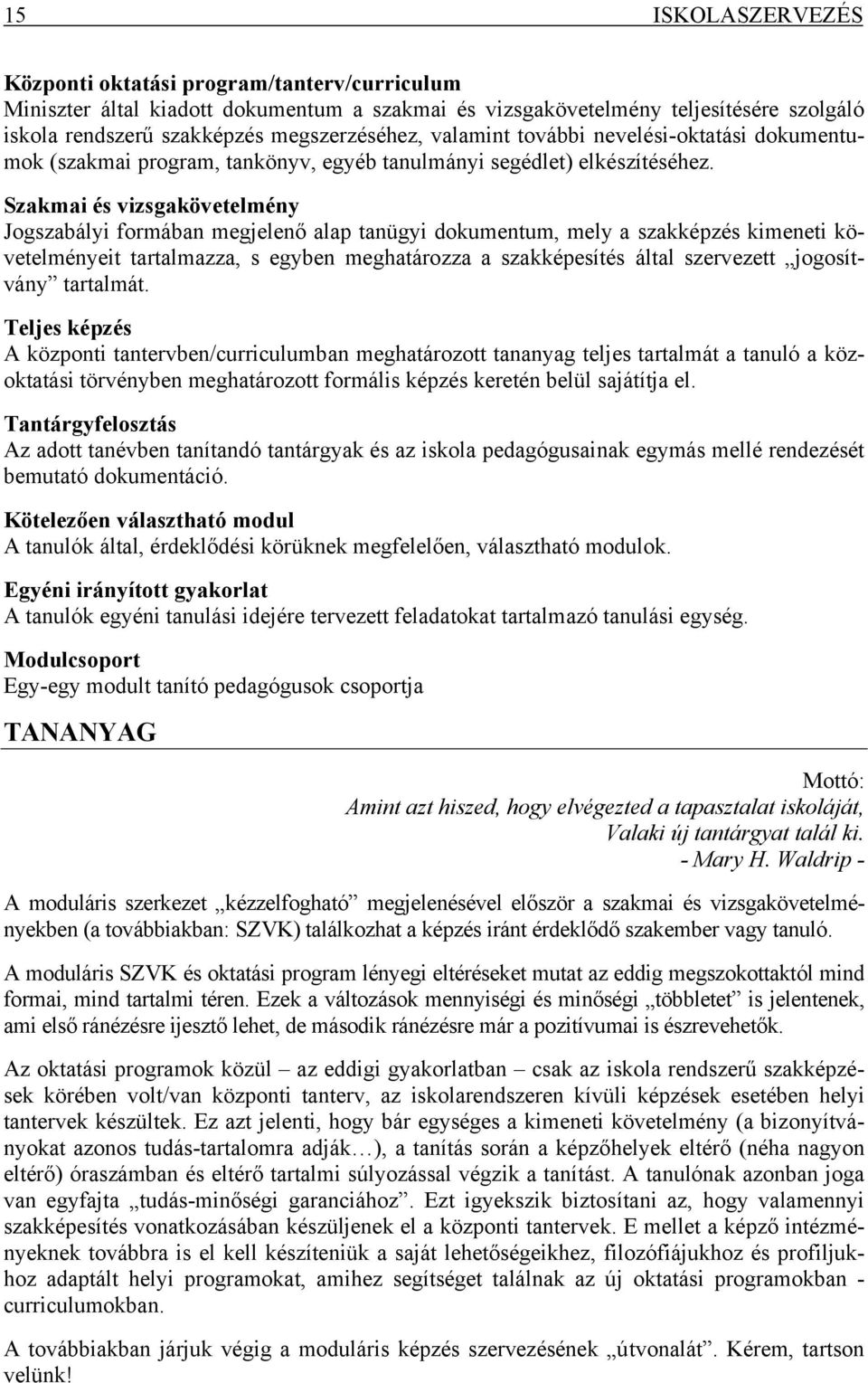 Szakmai és vizsgakövetelmény Jogszabályi formában megjelenő alap tanügyi dokumentum, mely a szakképzés kimeneti követelményeit tartalmazza, s egyben meghatározza a szakképesítés által szervezett