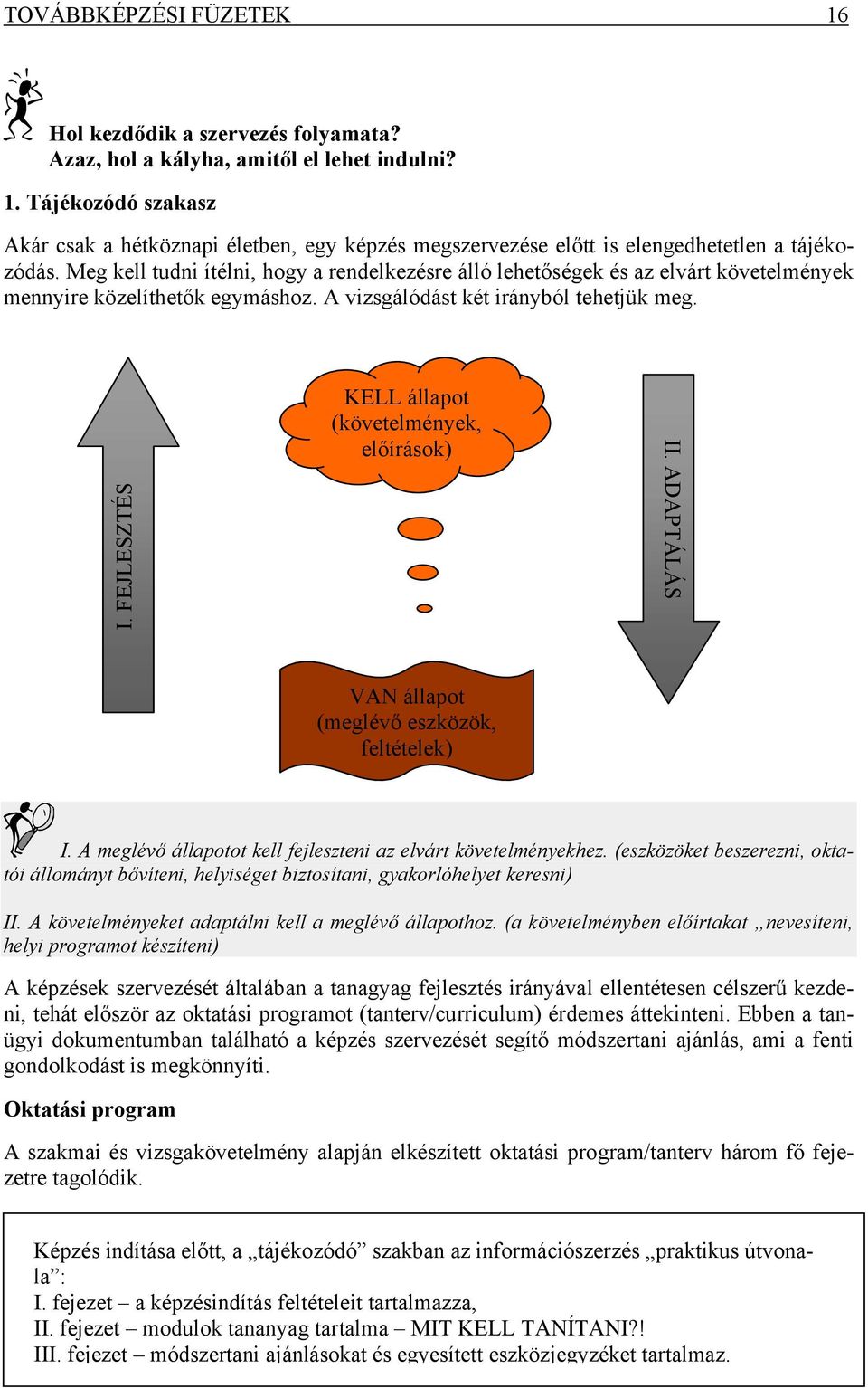FEJLESZTÉS KELL állapot (követelmények, előírások) II. ADAPTÁLÁS VAN állapot (meglévő eszközök, feltételek) I. A meglévő állapotot kell fejleszteni az elvárt követelményekhez.