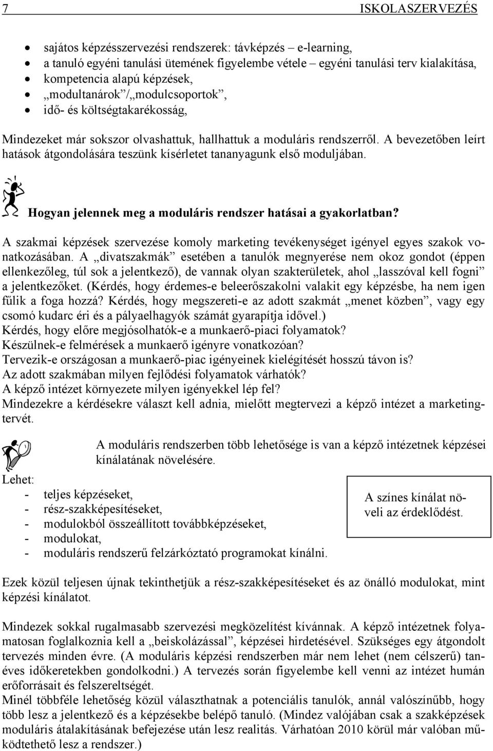 A bevezetőben leírt hatások átgondolására teszünk kísérletet tananyagunk első moduljában. Hogyan jelennek meg a moduláris rendszer hatásai a gyakorlatban?