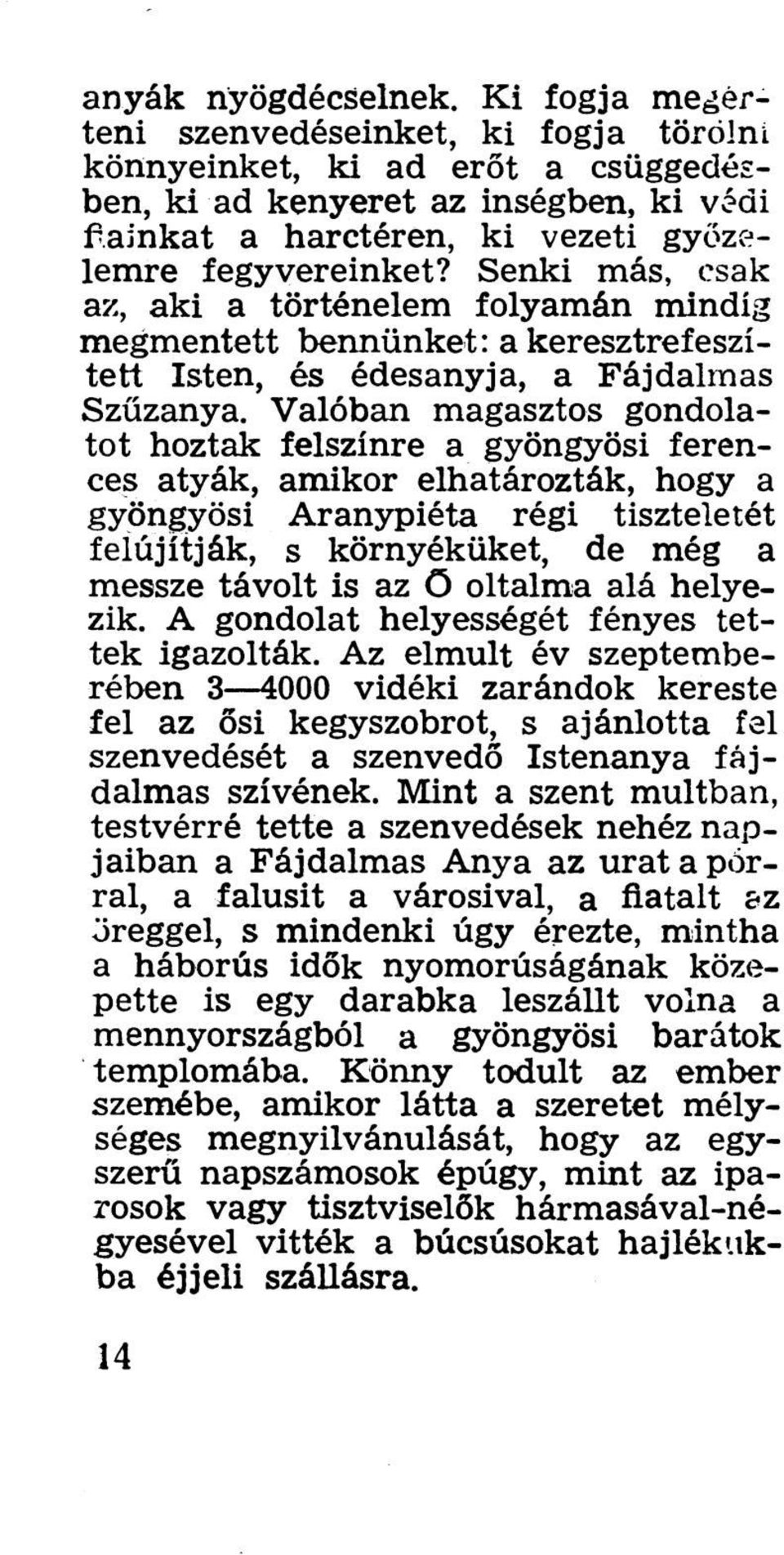 Senki más, csak az, aki a történelem folyamán mindig megmentett bennünket: a keresztrefeszített Isten, és édesanyja, a Fájdalmas Szűzanya.