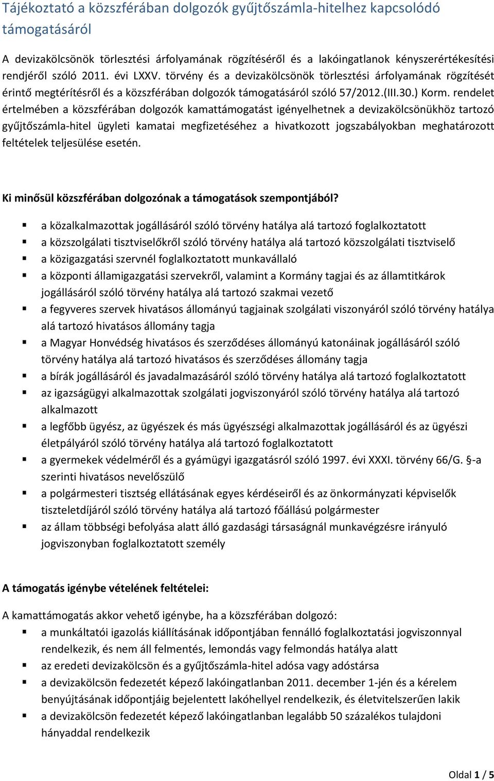 rendelet értelmében a közszférában dolgozók kamattámogatást igényelhetnek a devizakölcsönükhöz tartozó gyűjtőszámla-hitel ügyleti kamatai megfizetéséhez a hivatkozott jogszabályokban meghatározott