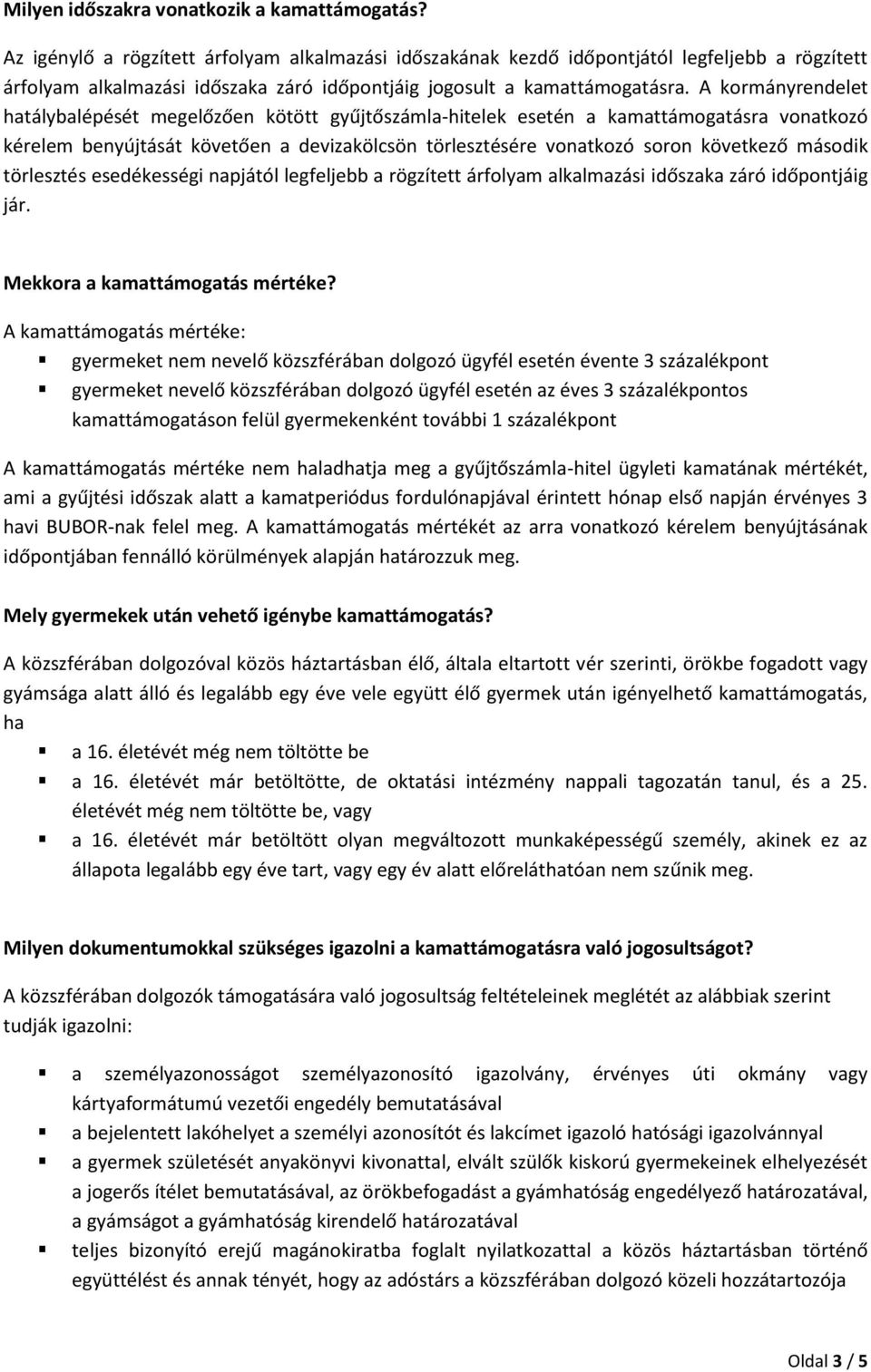 A kormányrendelet hatálybalépését megelőzően kötött gyűjtőszámla-hitelek esetén a kamattámogatásra vonatkozó kérelem benyújtását követően a devizakölcsön törlesztésére vonatkozó soron következő