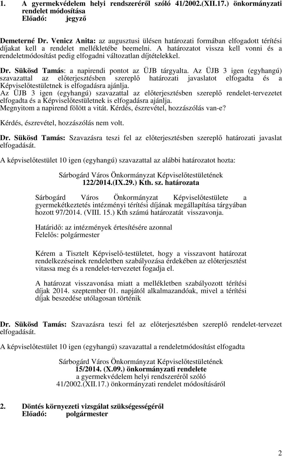 A határozatot vissza kell vonni és a rendeletmódosítást pedig elfogadni változatlan díjtételekkel. Dr. Sükösd Tamás: a napirendi pontot az ÜJB tárgyalta.