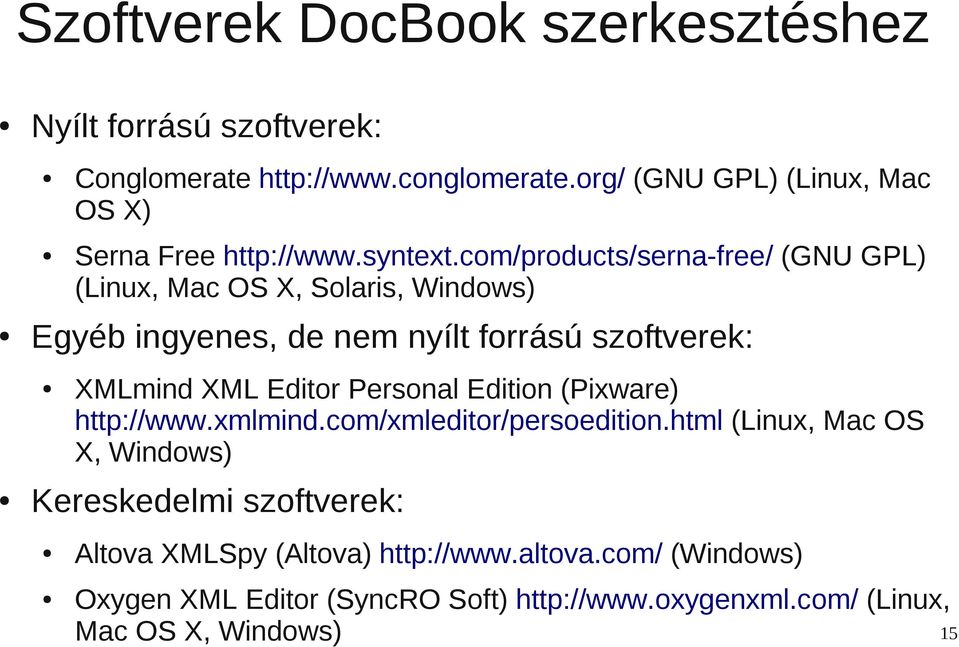 com/products/serna-free/ (GNU GPL) (Linux, Mac OS X, Solaris, Windows) Egyéb ingyenes, de nem nyílt forrású szoftverek: XMLmind XML Editor