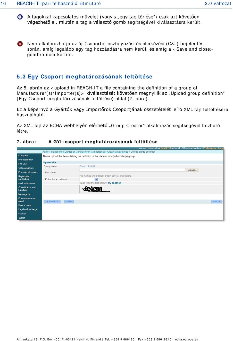 Nem alkalmazhatja az új Csoportot osztályozási és címkézési (C&L) bejelentés során, amíg legalább egy tag hozzáadásra nem kerül, és amíg a <Save and close> gombra nem kattint. 5.