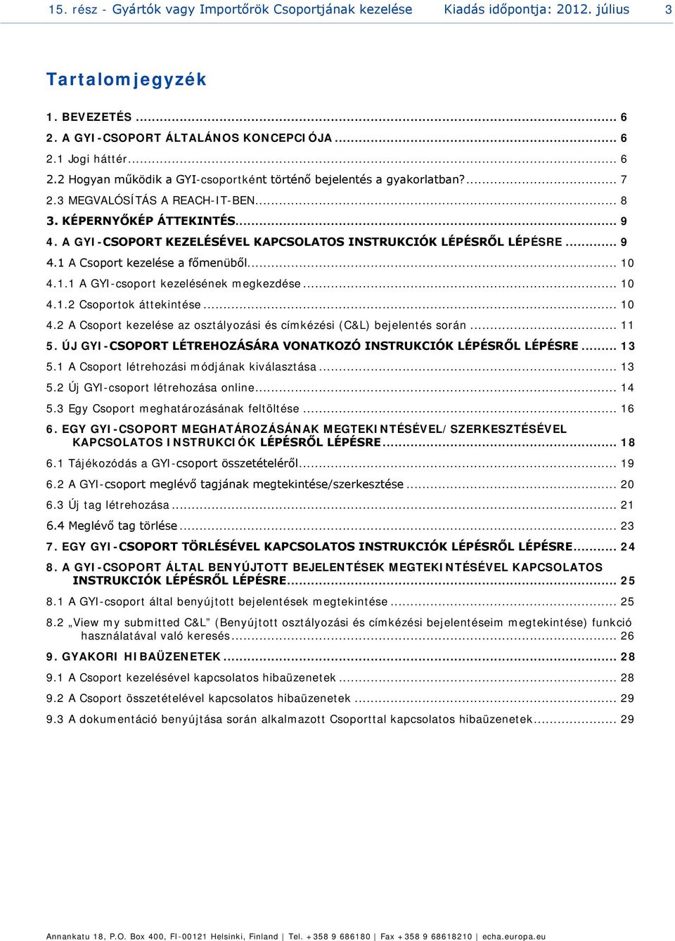 .. 10 4.1.2 Csoportok áttekintése... 10 4.2 A Csoport kezelése az osztályozási és címkézési (C&L) bejelentés során... 11 5. ÚJ GYI-CSOPORT LÉTREHOZÁSÁRA VONATKOZÓ INSTRUKCIÓK LÉPÉSRŐL LÉPÉSRE... 13 5.