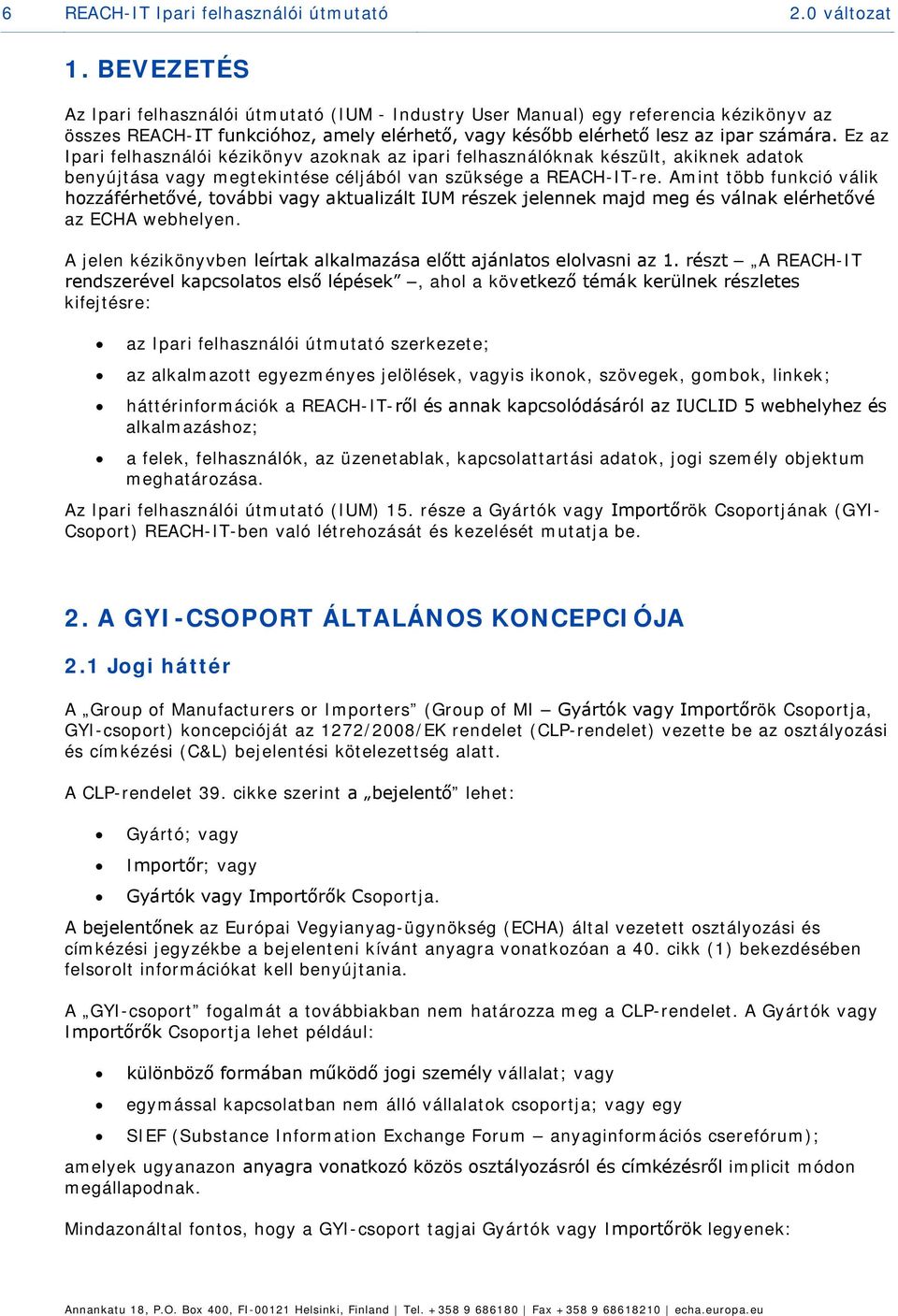 Ez az Ipari felhasználói kézikönyv azoknak az ipari felhasználóknak készült, akiknek adatok benyújtása vagy megtekintése céljából van szüksége a REACH-IT-re.