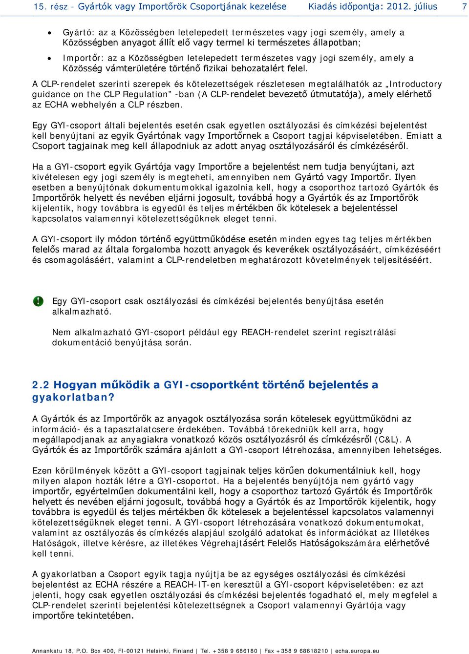 természetes vagy jogi személy, amely a Közösség vámterületére történő fizikai behozatalért felel.