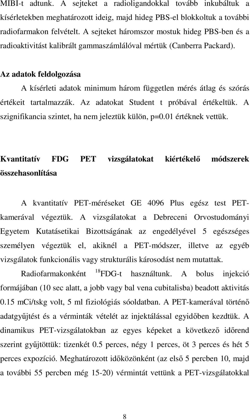 Az adatok feldolgozása A kísérleti adatok minimum három független mérés átlag és szórás értékeit tartalmazzák. Az adatokat Student t próbával értékeltük.