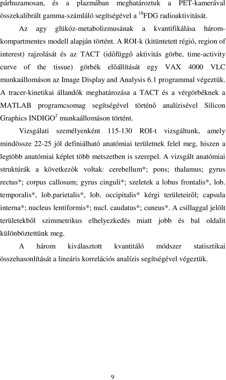 A ROI-k (kitüntetett régió, region of interest) rajzolását és az TACT (idıfüggı aktivitás görbe, time-activity curve of the tissue) görbék elıállítását egy VAX 4000 VLC munkaállomáson az Image