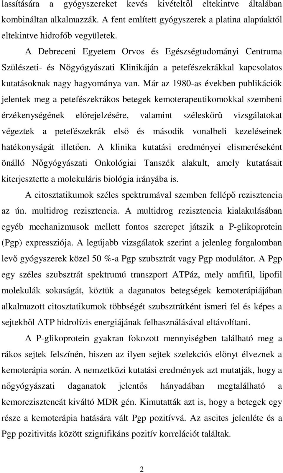 Már az 1980-as években publikációk jelentek meg a petefészekrákos betegek kemoterapeutikomokkal szembeni érzékenységének elırejelzésére, valamint széleskörő vizsgálatokat végeztek a petefészekrák