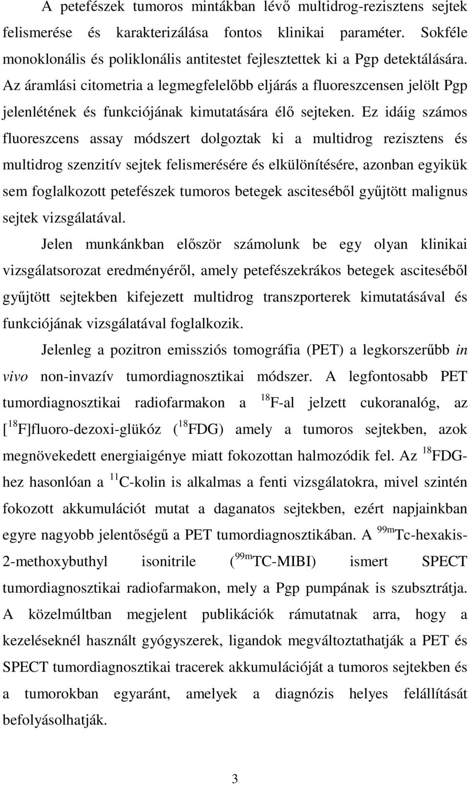 Az áramlási citometria a legmegfelelıbb eljárás a fluoreszcensen jelölt Pgp jelenlétének és funkciójának kimutatására élı sejteken.