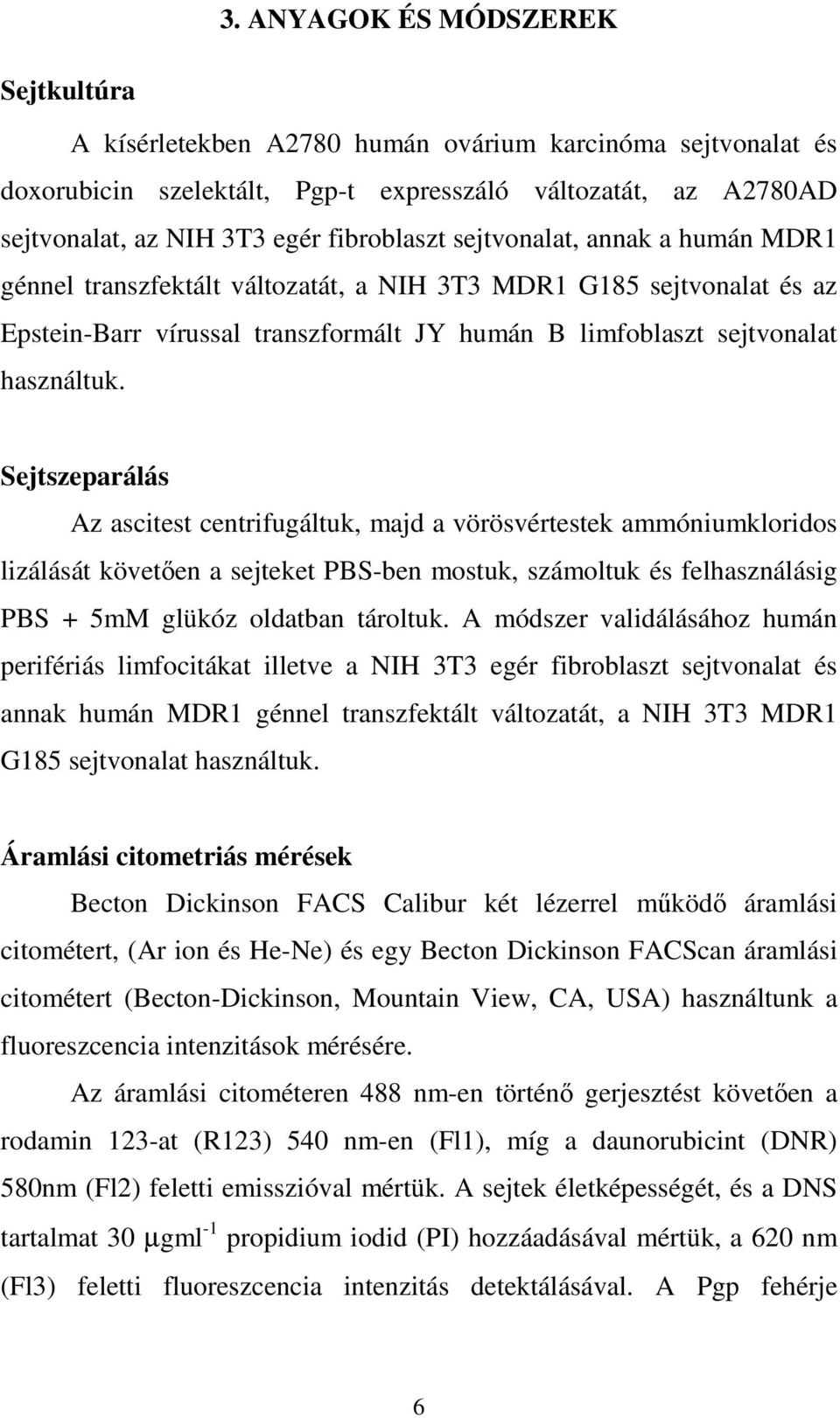 Sejtszeparálás Az ascitest centrifugáltuk, majd a vörösvértestek ammóniumkloridos lizálását követıen a sejteket PBS-ben mostuk, számoltuk és felhasználásig PBS + 5mM glükóz oldatban tároltuk.