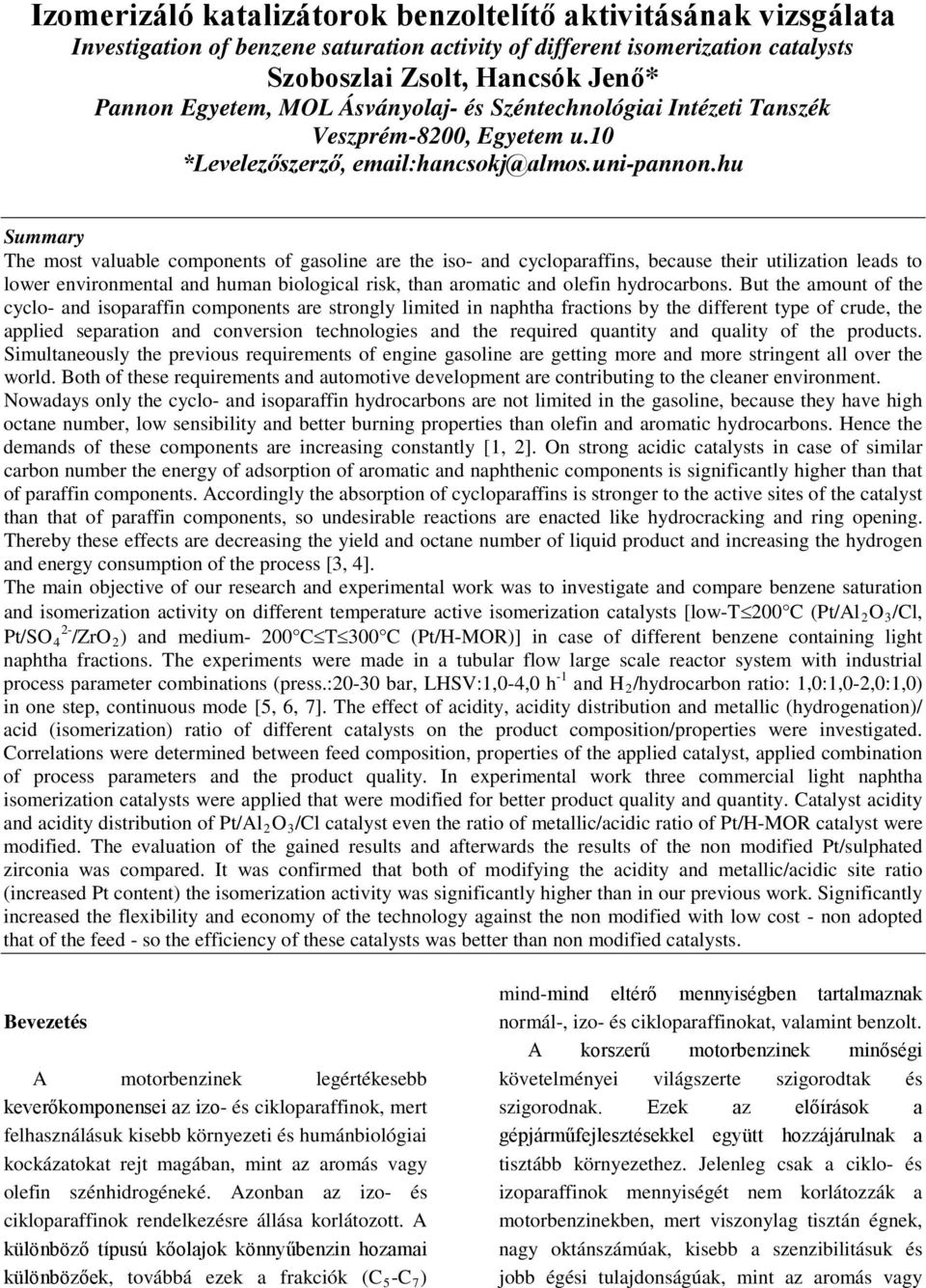 hu Summary The most valuable components of gasoline are the iso- and cycloparaffins, because their utilization leads to lower environmental and human biological risk, than aromatic and olefin