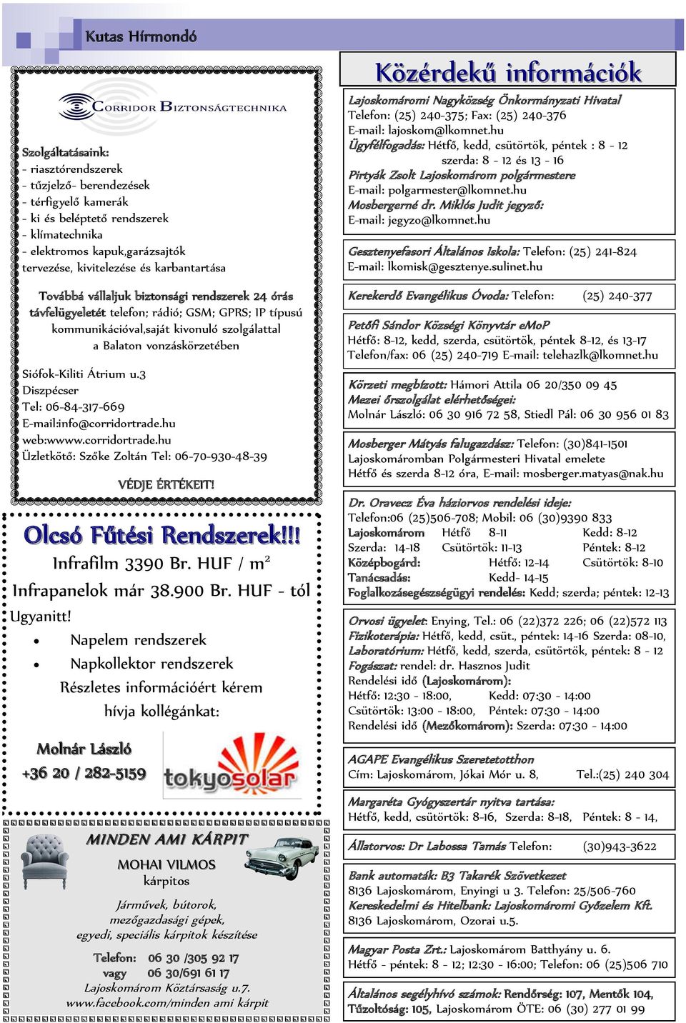 Siófok-Kiliti Átrium u.3 Diszpécser Tel: 06-84-317-669 E-mail:info@corridortrade.hu web:wwww.corridortrade.hu Üzletkötő: Szőke Zoltán Tel: 06-70-930-48-39 VÉDJE ÉRTÉKEIT! Olcsó Fűtési Rendszerek!