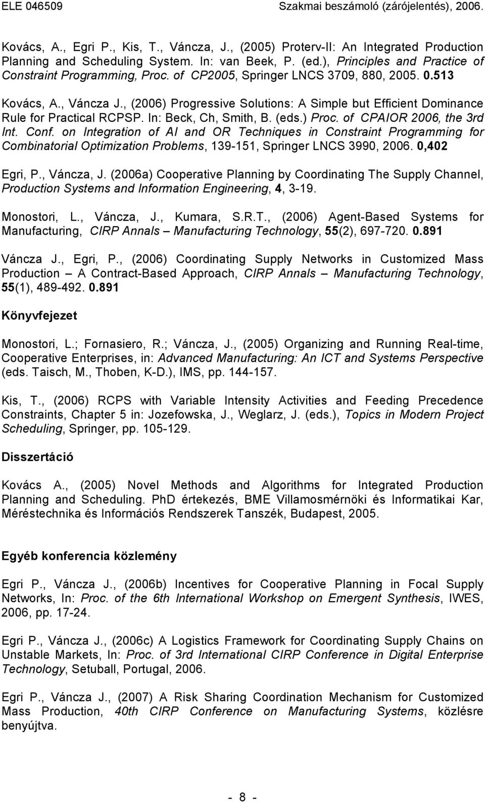 of CPAIOR 2006, the 3rd Int. Conf. on Integration of AI and OR Techniques in Constraint Programming for Combinatorial Optimization Problems, 139-151, Springer LNCS 3990, 2006. 0,402 Egri, P.