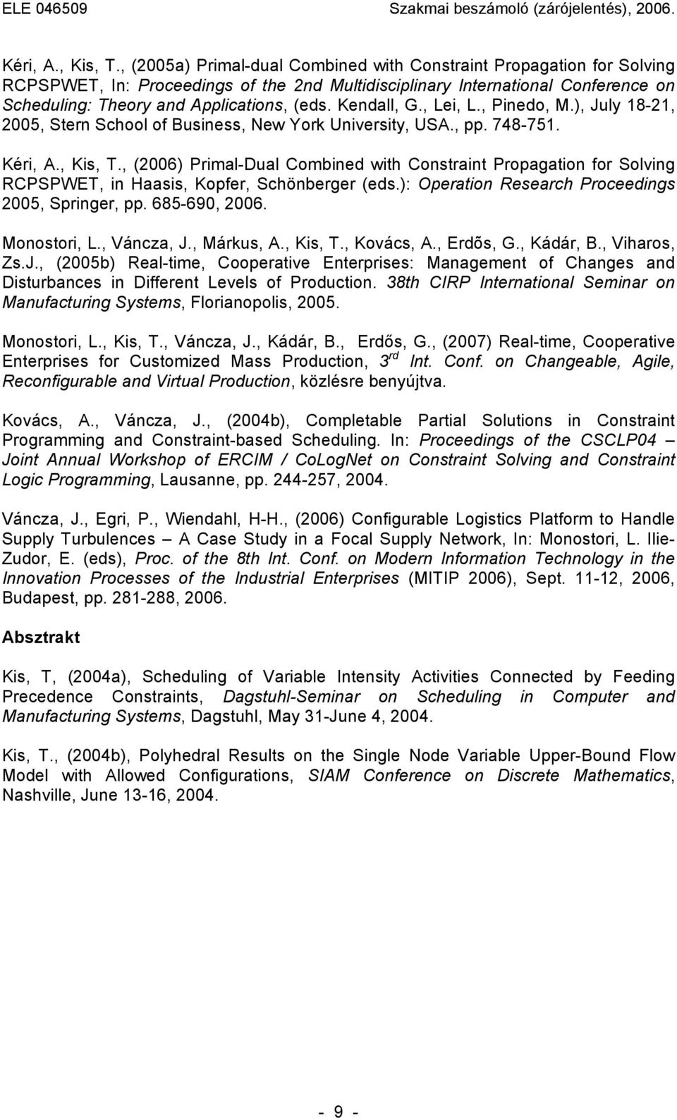 Kendall, G., Lei, L., Pinedo, M.), July 18-21, 2005, Stern School of Business, New York University, USA., pp. 748-751.