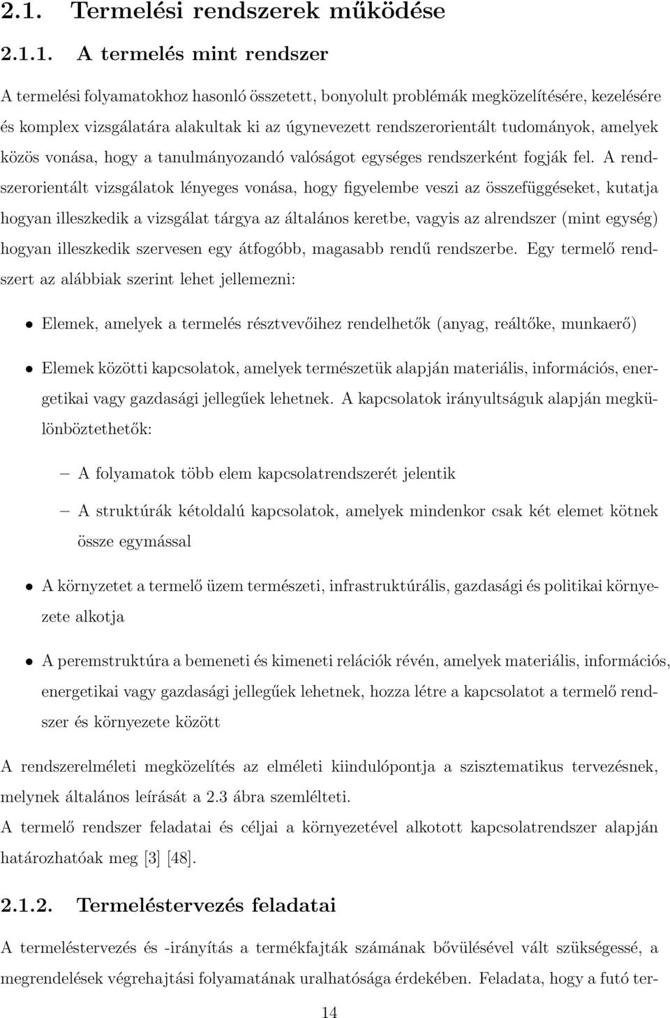 A rendszerorientált vizsgálatok lényeges vonása, hogy figyelembe veszi az összefüggéseket, kutatja hogyan illeszkedik a vizsgálat tárgya az általános keretbe, vagyis az alrendszer (mint egység)