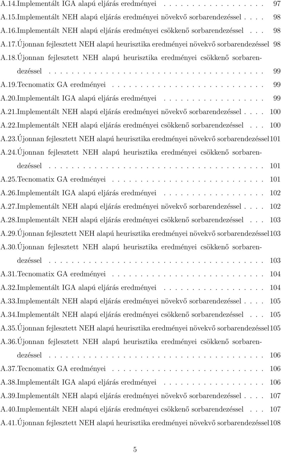 Újonnan fejlesztett NEH alapú heurisztika eredményei csökkenő sorbarendezéssel...................................... 99 A.19.Tecnomatix GA eredményei........................... 99 A.20.