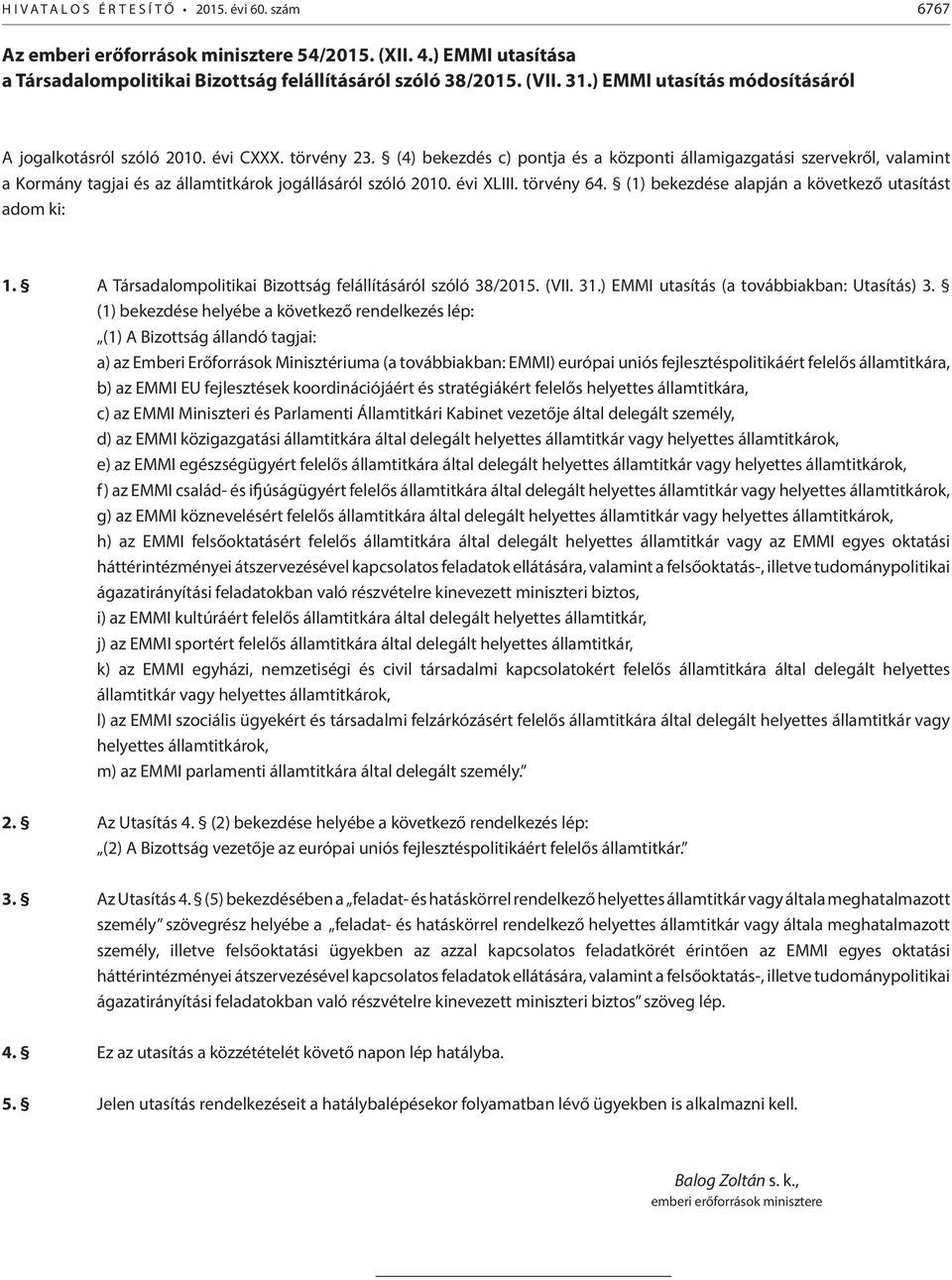 (4) bekezdés c) pontja és a központi államigazgatási szervekről, valamint a Kormány tagjai és az államtitkárok jogállásáról szóló 2010. évi XLIII. törvény 64.