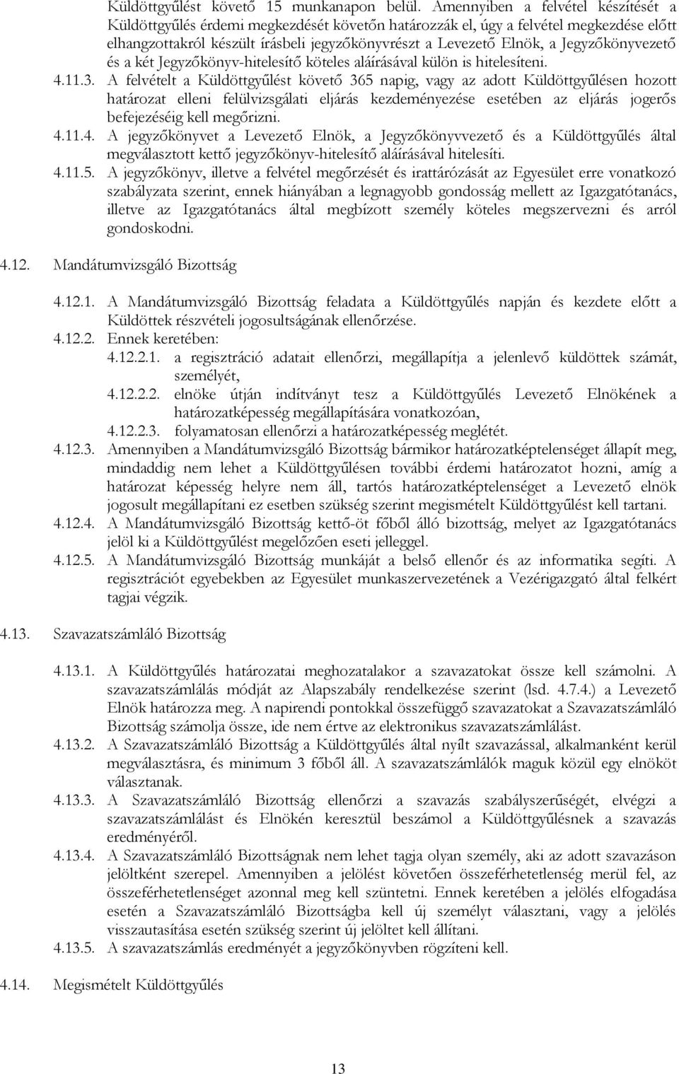 Jegyzőkönyvezető és a két Jegyzőkönyv-hitelesítő köteles aláírásával külön is hitelesíteni. 4.11.3.