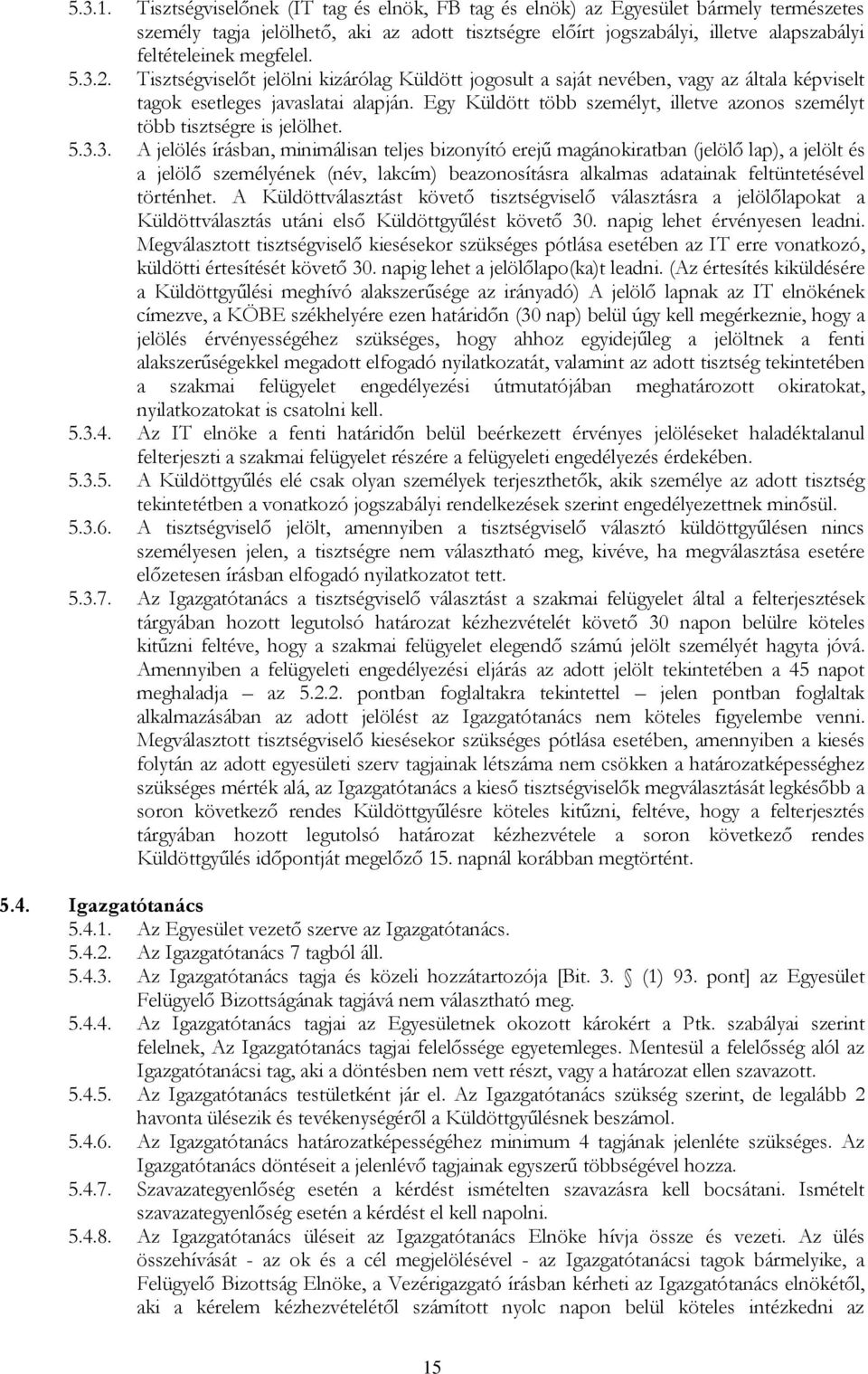 5.3.2. Tisztségviselőt jelölni kizárólag Küldött jogosult a saját nevében, vagy az általa képviselt tagok esetleges javaslatai alapján.