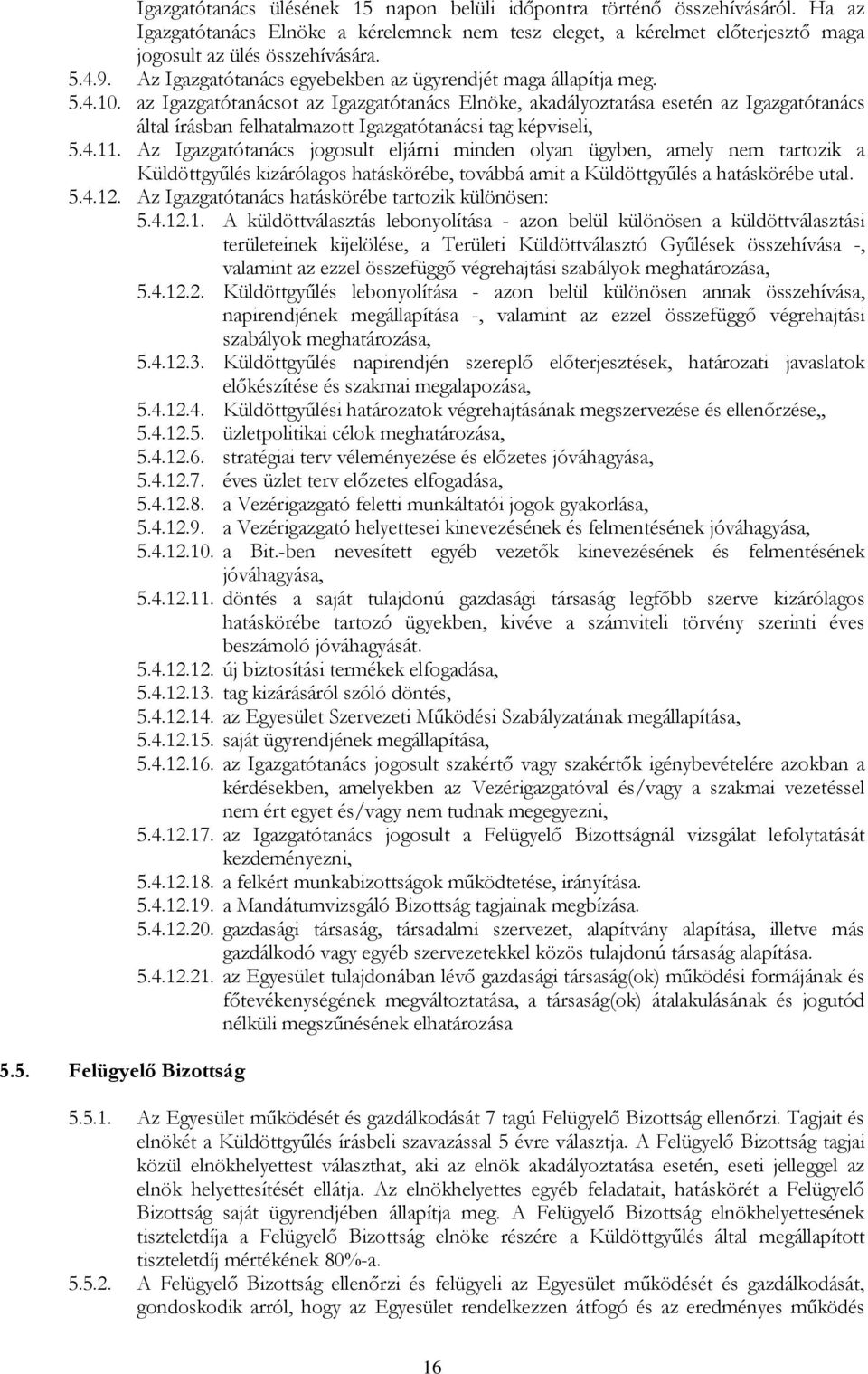 az Igazgatótanácsot az Igazgatótanács Elnöke, akadályoztatása esetén az Igazgatótanács által írásban felhatalmazott Igazgatótanácsi tag képviseli, 5.4.11.