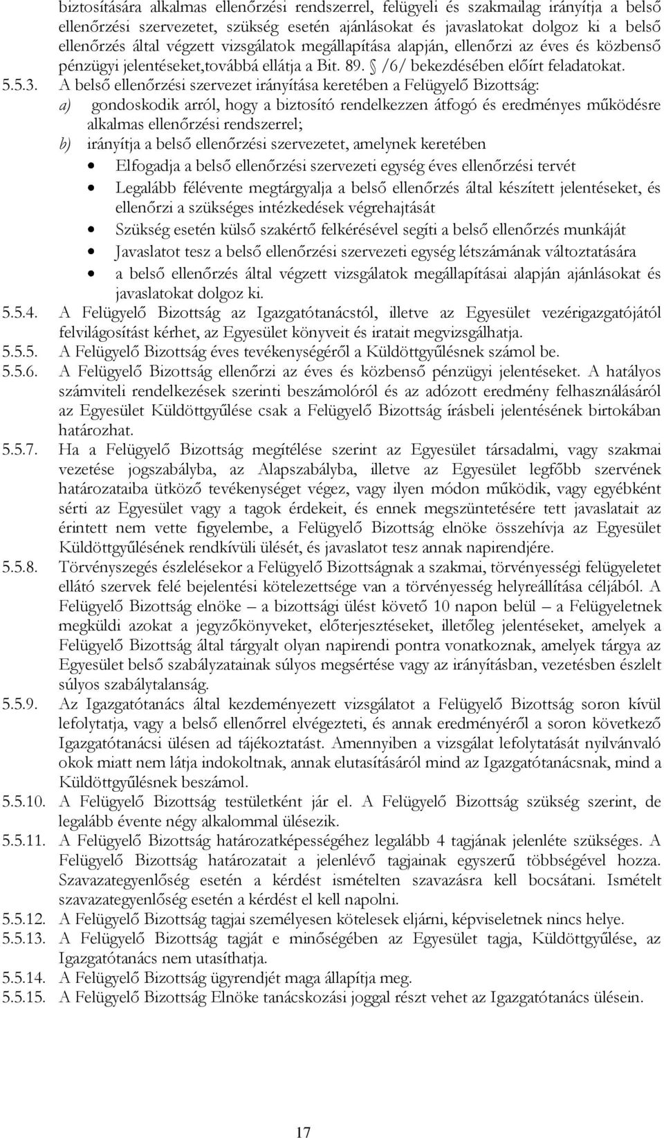 A belső ellenőrzési szervezet irányítása keretében a Felügyelő Bizottság: a) gondoskodik arról, hogy a biztosító rendelkezzen átfogó és eredményes működésre alkalmas ellenőrzési rendszerrel; b)