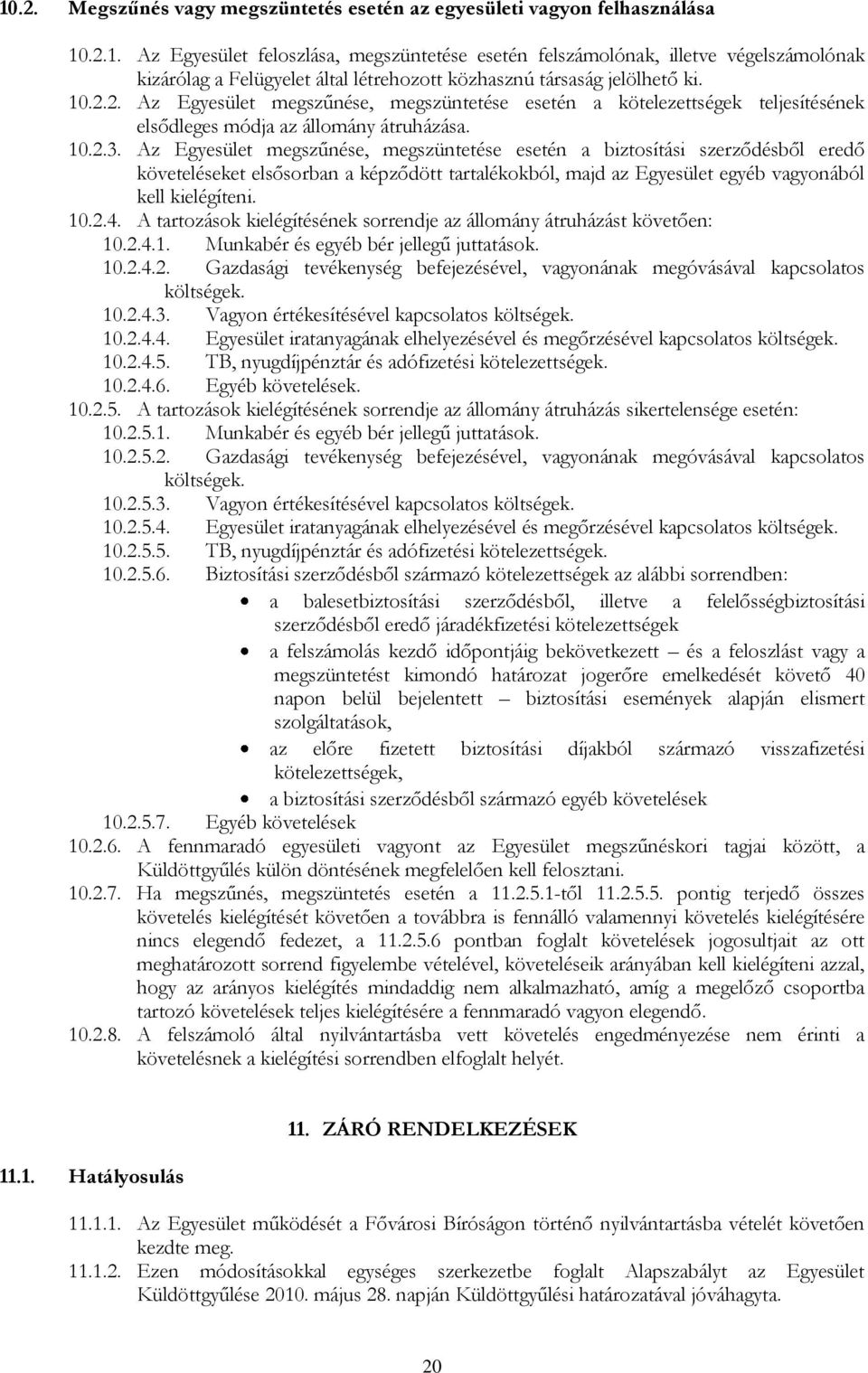 Az Egyesület megszűnése, megszüntetése esetén a biztosítási szerződésből eredő követeléseket elsősorban a képződött tartalékokból, majd az Egyesület egyéb vagyonából kell kielégíteni. 10.2.4.