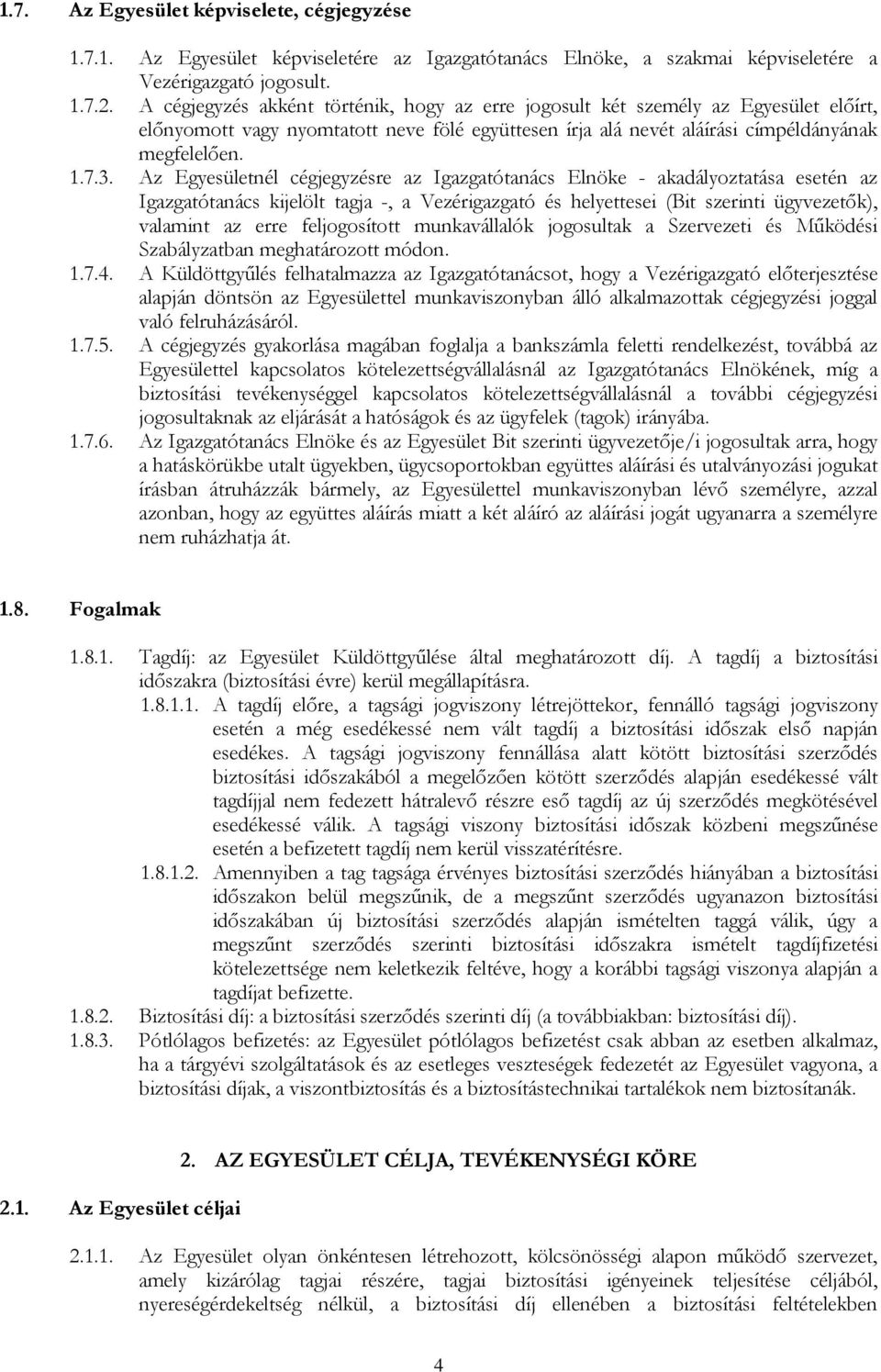 Az Egyesületnél cégjegyzésre az Igazgatótanács Elnöke - akadályoztatása esetén az Igazgatótanács kijelölt tagja -, a Vezérigazgató és helyettesei (Bit szerinti ügyvezetők), valamint az erre