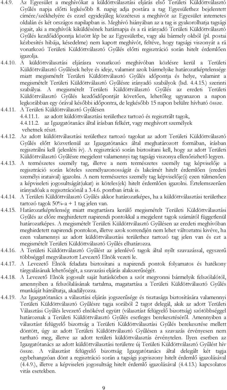 Meghívó hiányában az a tag is gyakorolhatja tagsági jogait, aki a meghívók kiküldésének határnapja és a rá irányadó Területi Küldöttválasztó Gyűlés kezdőidőpontja között lép be az Egyesületbe, vagy