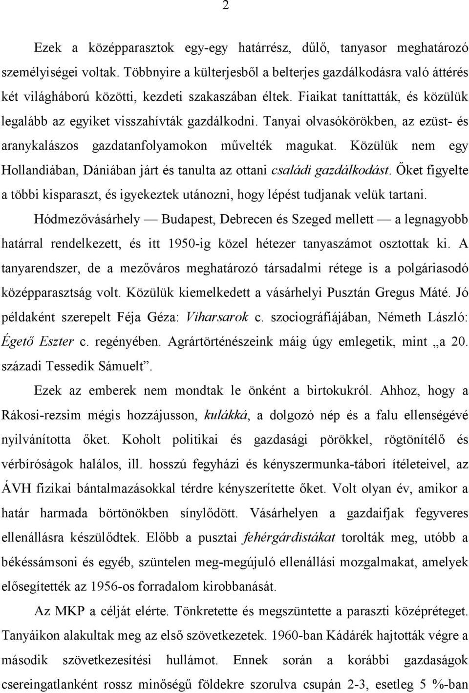 Tanyai olvasókörökben, az ezüst- és aranykalászos gazdatanfolyamokon művelték magukat. Közülük nem egy Hollandiában, Dániában járt és tanulta az ottani családi gazdálkodást.