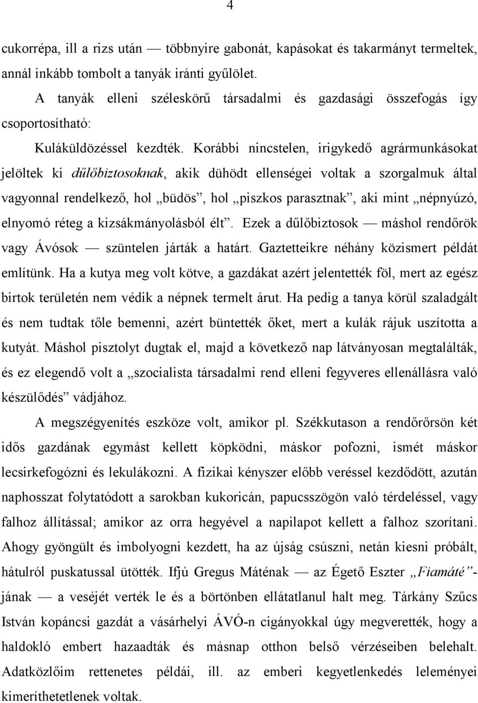 Korábbi nincstelen, irigykedő agrármunkásokat jelöltek ki dűlőbiztosoknak, akik dühödt ellenségei voltak a szorgalmuk által vagyonnal rendelkező, hol büdös, hol piszkos parasztnak, aki mint népnyúzó,