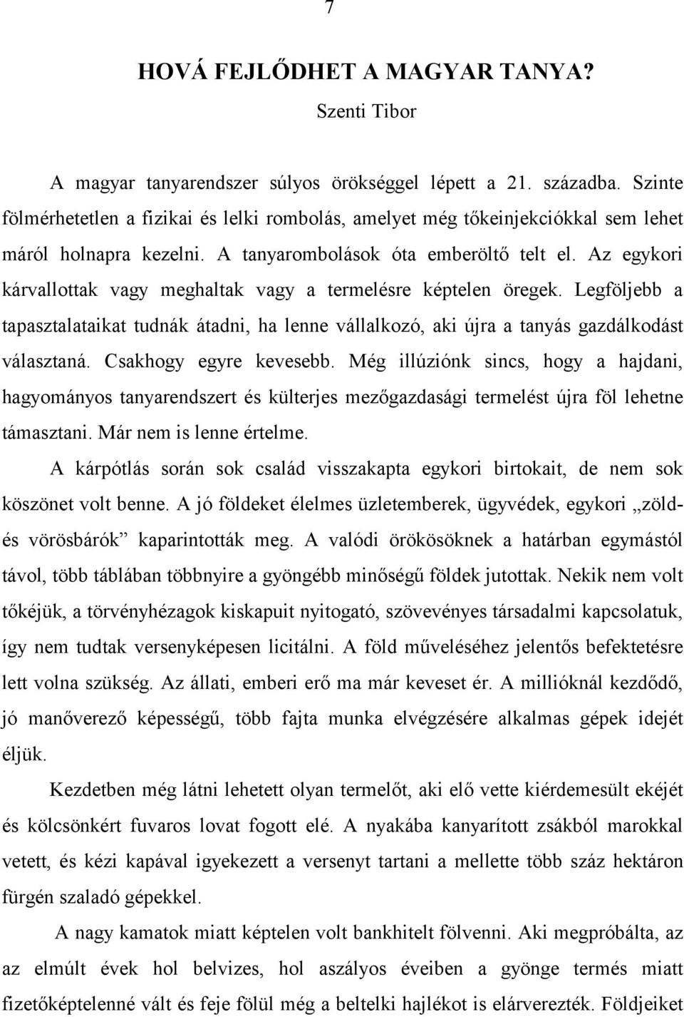 Az egykori kárvallottak vagy meghaltak vagy a termelésre képtelen öregek. Legföljebb a tapasztalataikat tudnák átadni, ha lenne vállalkozó, aki újra a tanyás gazdálkodást választaná.