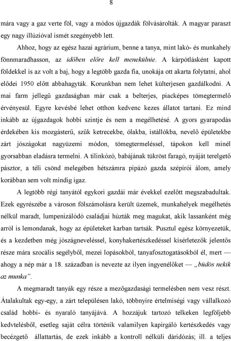 A kárpótlásként kapott földekkel is az volt a baj, hogy a legtöbb gazda fia, unokája ott akarta folytatni, ahol elődei 1950 előtt abbahagyták. Korunkban nem lehet külterjesen gazdálkodni.