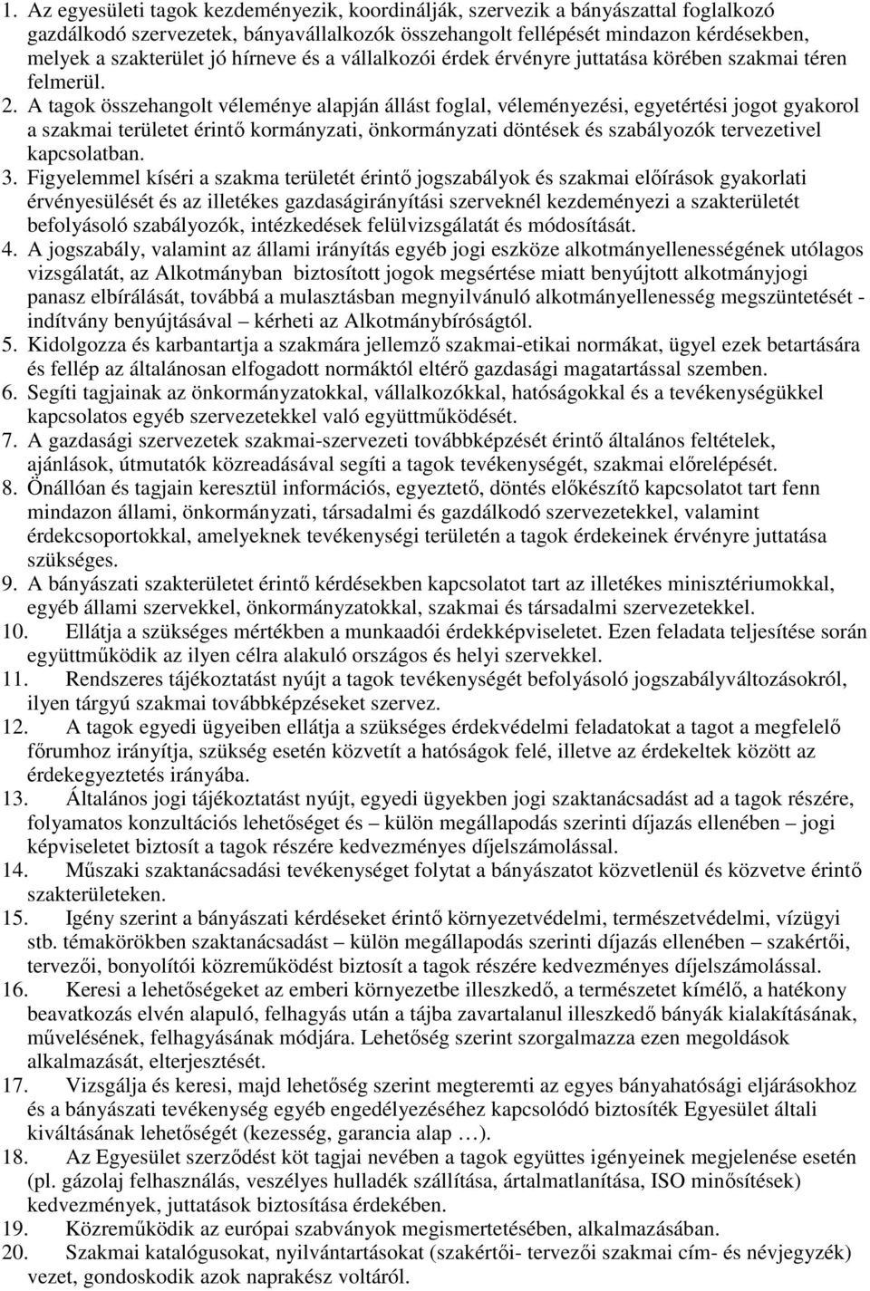 A tagok összehangolt véleménye alapján állást foglal, véleményezési, egyetértési jogot gyakorol a szakmai területet érintı kormányzati, önkormányzati döntések és szabályozók tervezetivel kapcsolatban.