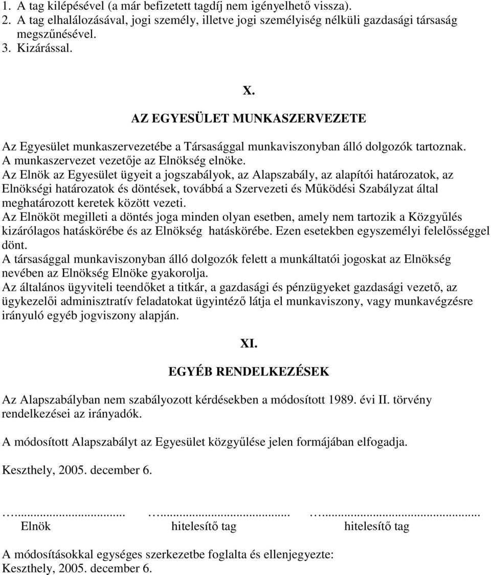 Az Elnök az Egyesület ügyeit a jogszabályok, az Alapszabály, az alapítói határozatok, az Elnökségi határozatok és döntések, továbbá a Szervezeti és Mőködési Szabályzat által meghatározott keretek