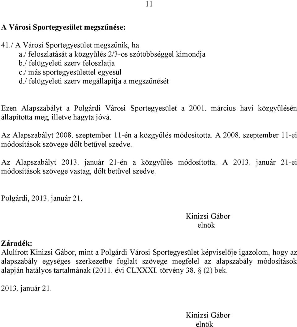 március havi közgyűlésén állapította meg, illetve hagyta jóvá. Az Alapszabályt 2008. szeptember 11-én a közgyűlés módosította. A 2008. szeptember 11-ei módosítások szövege dőlt betűvel szedve.