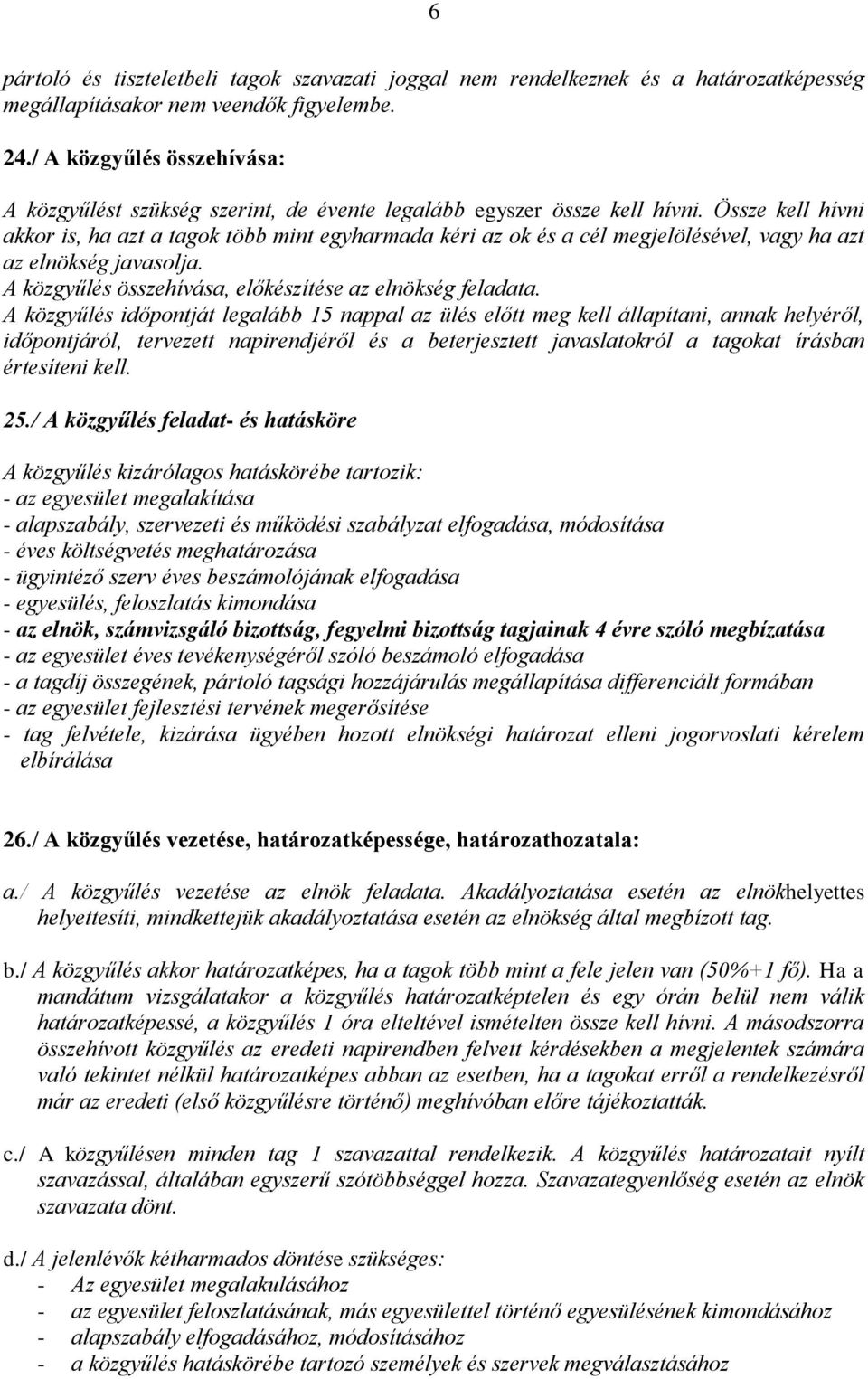 Össze kell hívni akkor is, ha azt a tagok több mint egyharmada kéri az ok és a cél megjelölésével, vagy ha azt az elnökség javasolja. A közgyűlés összehívása, előkészítése az elnökség feladata.