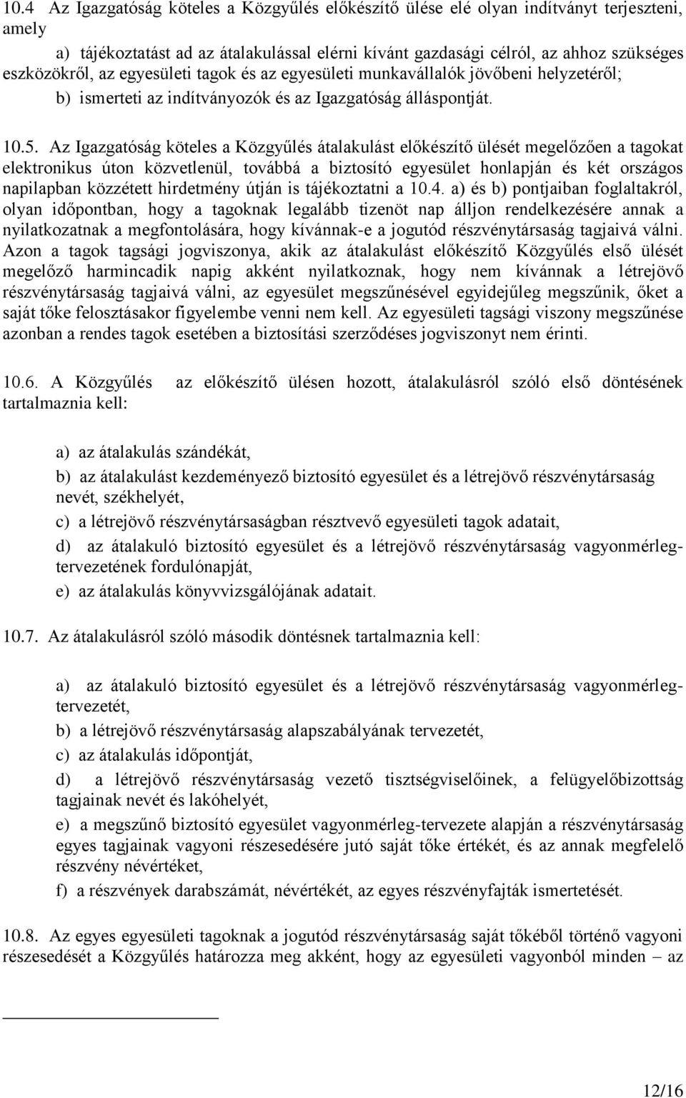 Az Igazgatóság köteles a Közgyűlés átalakulást előkészítő ülését megelőzően a tagokat elektronikus úton közvetlenül, továbbá a biztosító egyesület honlapján és két országos napilapban közzétett