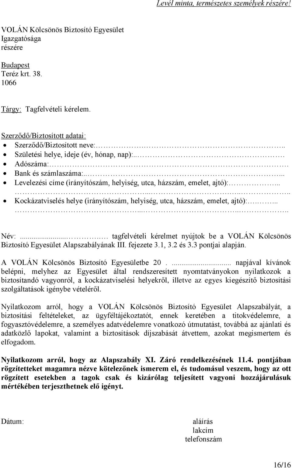 .... Levelezési címe (irányítószám, helyiség, utca, házszám, emelet, ajtó):........... Kockázatviselés helye (irányítószám, helyiség, utca, házszám, emelet, ajtó):........... Név:.