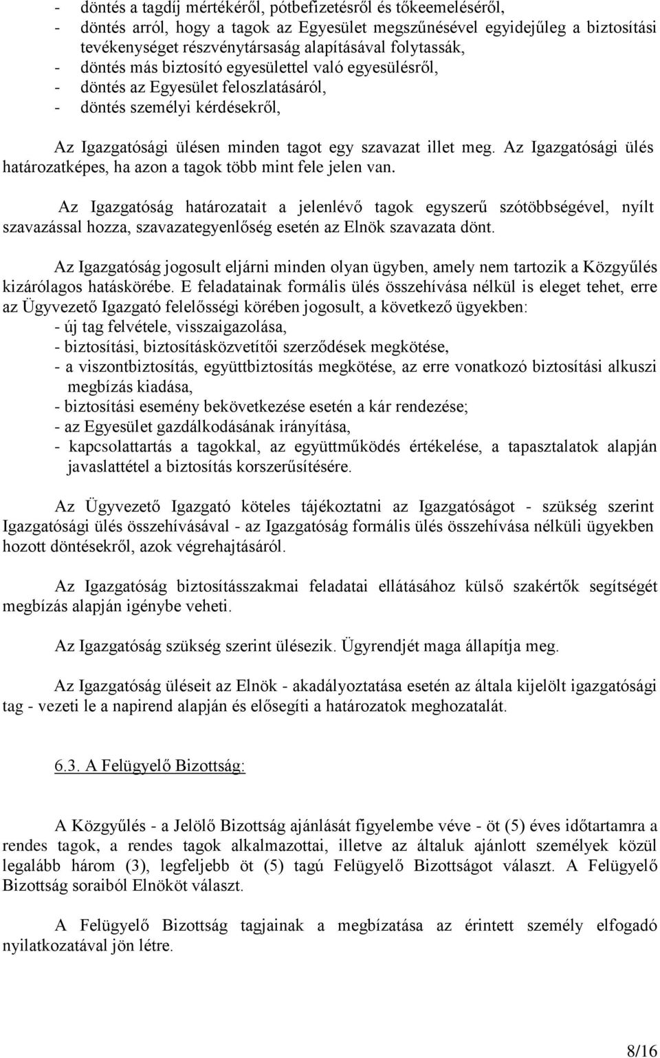 Az Igazgatósági ülés határozatképes, ha azon a tagok több mint fele jelen van.