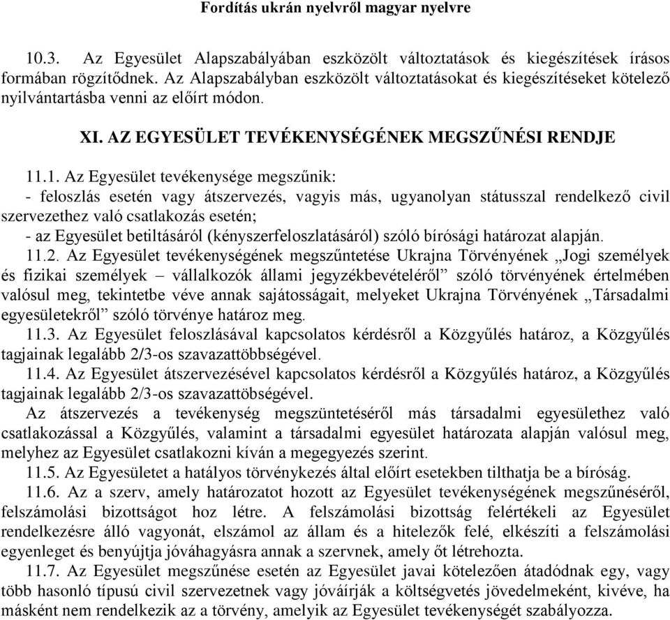 .1. Az Egyesület tevékenysége megszűnik: - feloszlás esetén vagy átszervezés, vagyis más, ugyanolyan státusszal rendelkező civil szervezethez való csatlakozás esetén; - az Egyesület betiltásáról