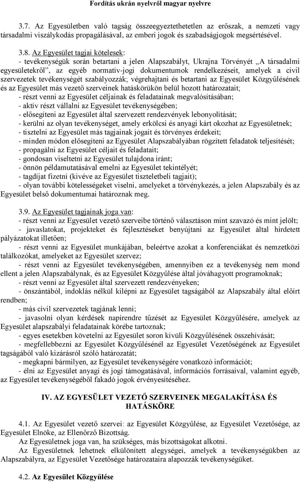 szervezetek tevékenységét szabályozzák; végrehajtani és betartani az Egyesület Közgyűlésének és az Egyesület más vezető szerveinek hatáskörükön belül hozott határozatait; - részt venni az Egyesület