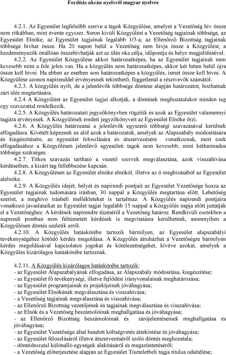 Ha 20 napon belül a Vezetőség nem hívja össze a Közgyűlést, a kezdeményezők önállóan összehívhatják azt az ülés oka célja, időpontja és helye megjelölésével. 4.2.2. Az Egyesület Közgyűlése akkor határozatképes, ha az Egyesület tagjainak nem kevesebb mint a fele jelen van.