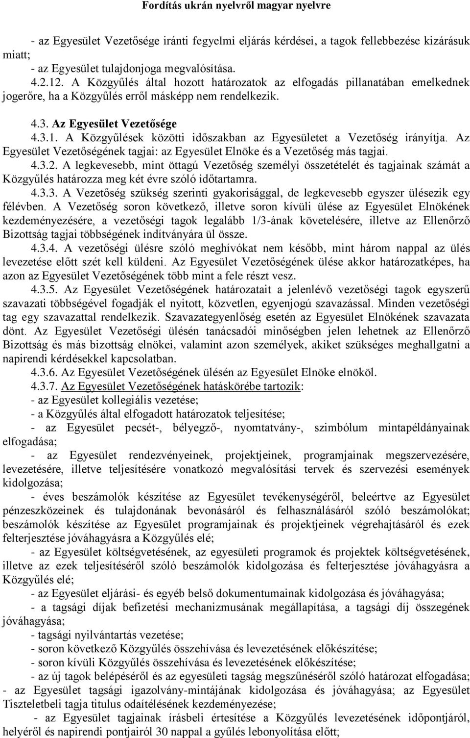 A Közgyűlések közötti időszakban az Egyesületet a Vezetőség irányítja. Az Egyesület Vezetőségének tagjai: az Egyesület Elnöke és a Vezetőség más tagjai. 4.3.2.